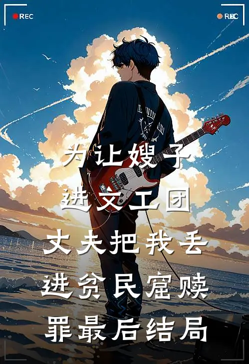 为让嫂子进文工团，丈夫把我丢进贫民窟赎罪最后结局