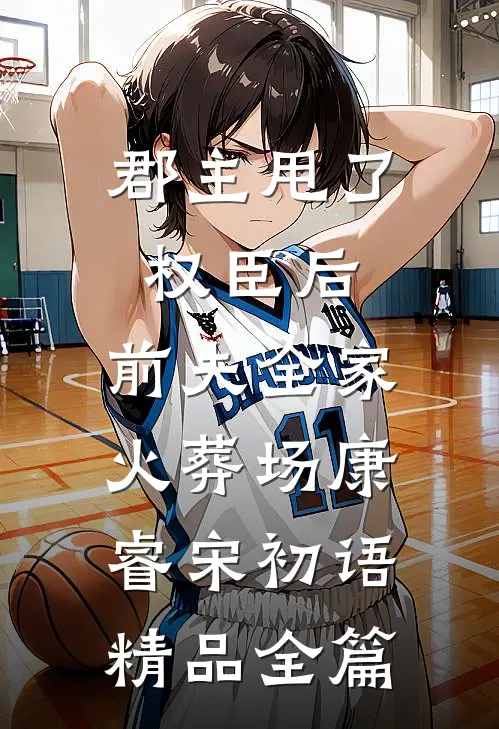 郡主甩了权臣后,前夫全家火葬场康睿宋初语精品全篇