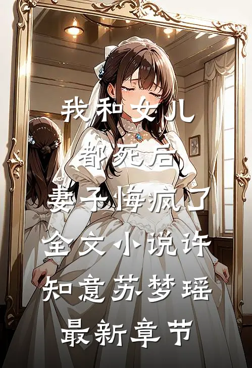我和女儿都死后，妻子悔疯了全文小说许知意苏梦瑶最新章节