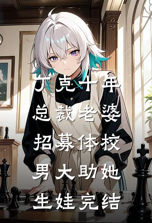 丁克十年，总裁老婆招募体校男大助她生娃完结