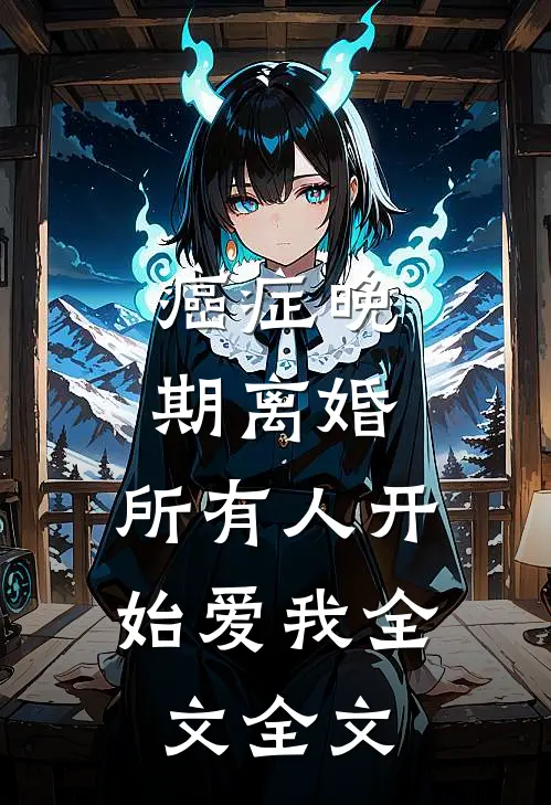 癌症晚期离婚,所有人开始爱我全文全文