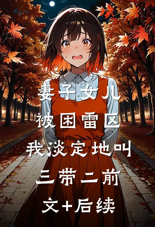 妻子女儿被困雷区，我淡定地叫三带二前文+后续