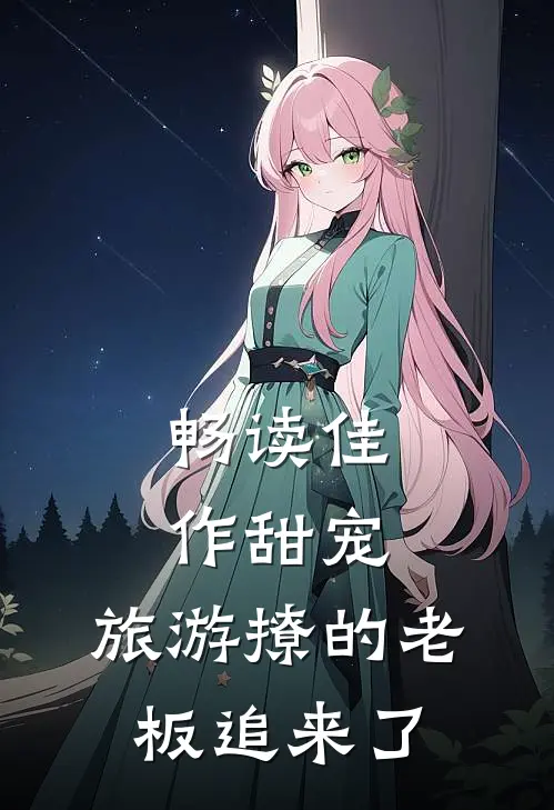 畅读佳作甜宠:旅游撩的老板追来了