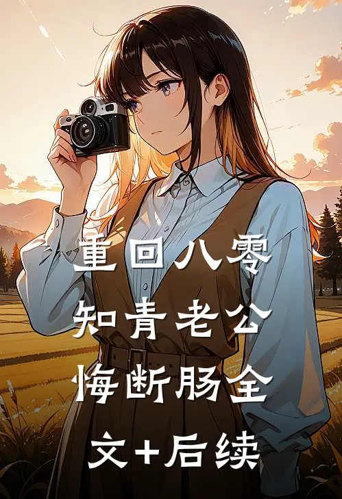 重回八零，知青老公悔断肠全文+后续