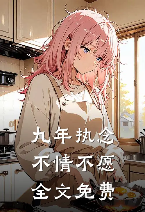 九年执念，不情不愿全文免费