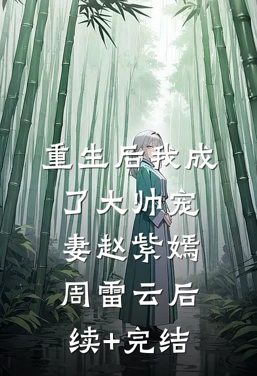 重生后我成了大帅宠妻赵紫嫣周雷云后续+完结