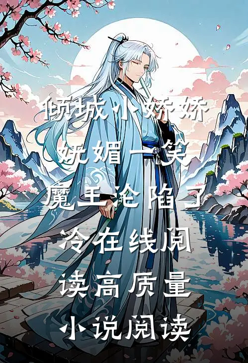倾城小娇娇妩媚一笑,魔王沦陷了冷在线阅读高质量小说阅读