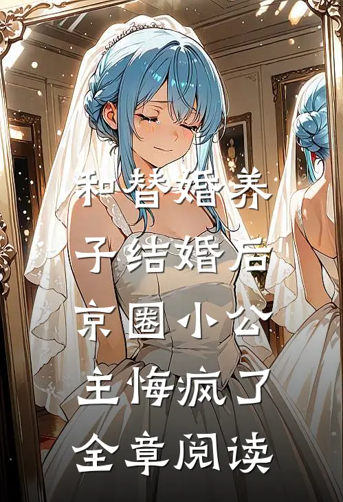 和替婚养子结婚后，京圈小公主悔疯了全章阅读