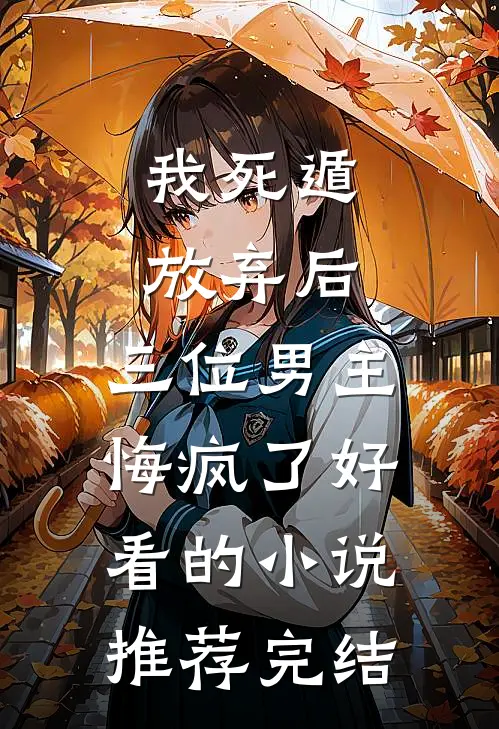 我死遁放弃后，三位男主悔疯了好看的小说推荐完结