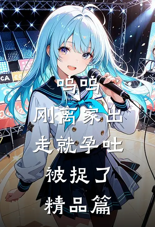 呜呜，刚离家出走就孕吐，被捉了精品篇