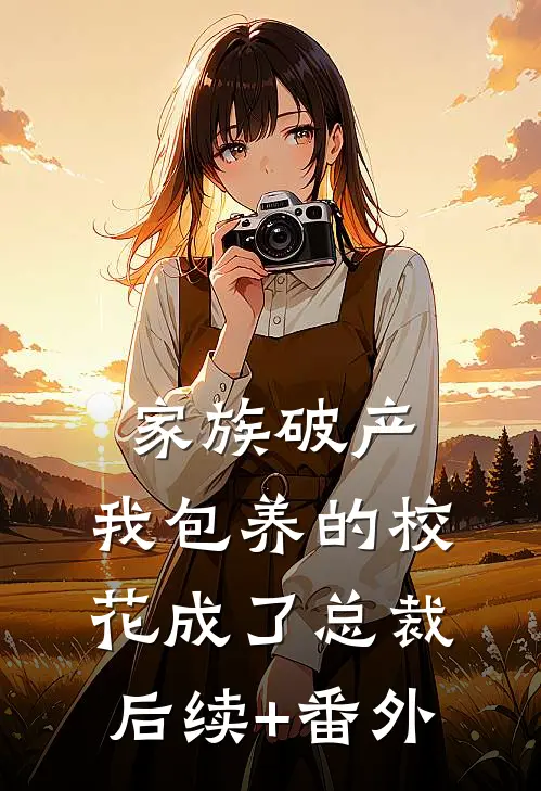 家族破产，我包养的校花成了总裁后续+番外