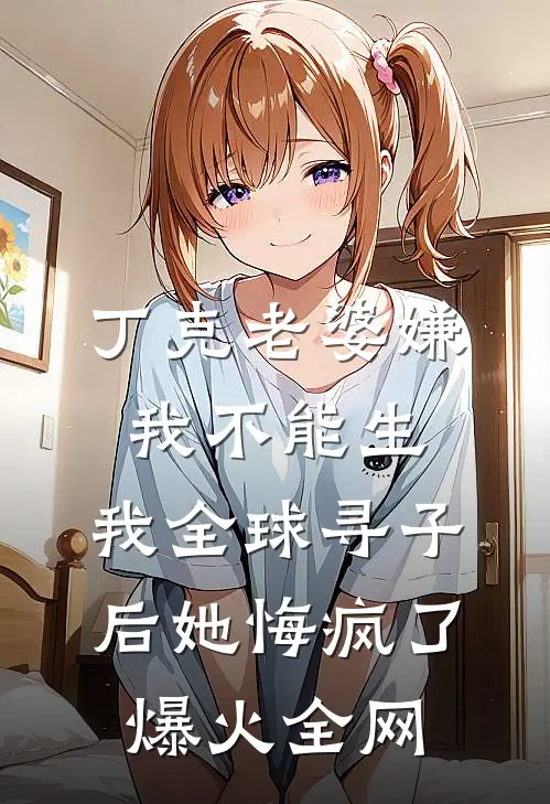 丁克老婆嫌我不能生，我全球寻子后她悔疯了爆火全网
