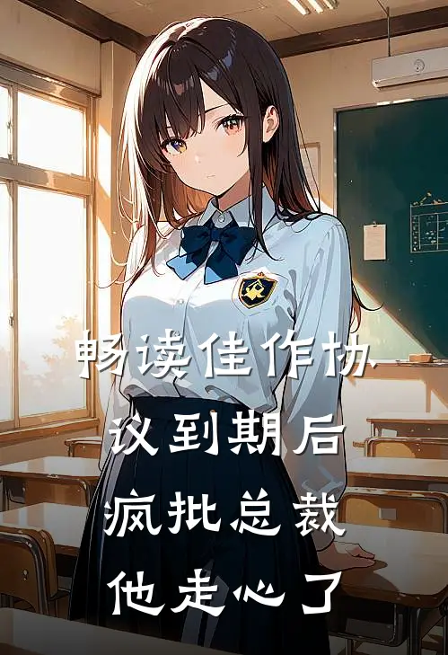 畅读佳作协议到期后，疯批总裁他走心了