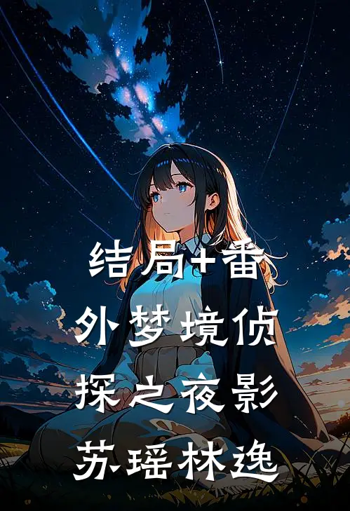 结局+番外梦境侦探之夜影苏瑶林逸