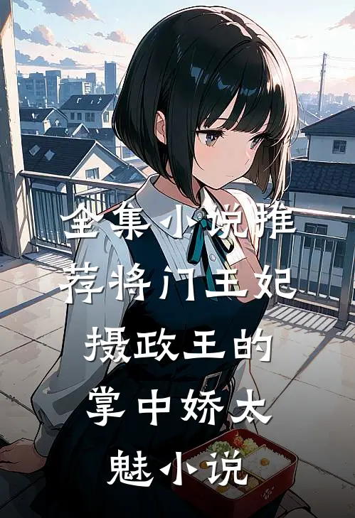 全集小说推荐将门王妃:摄政王的掌中娇太魅小说