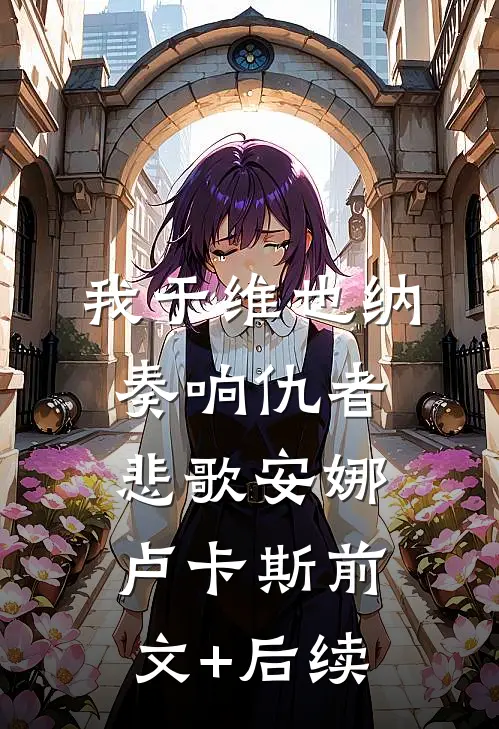 我于维也纳奏响仇者悲歌安娜卢卡斯前文+后续