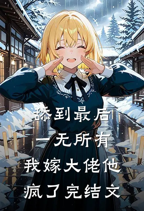 舔到最后一无所有，我嫁大佬他疯了完结文