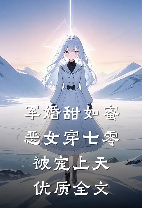 军婚甜如蜜，恶女穿七零被宠上天优质全文