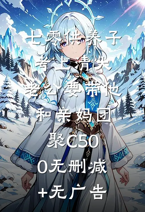 七零供养子考上清大，老公要带他和亲妈团聚C500无删减+无广告