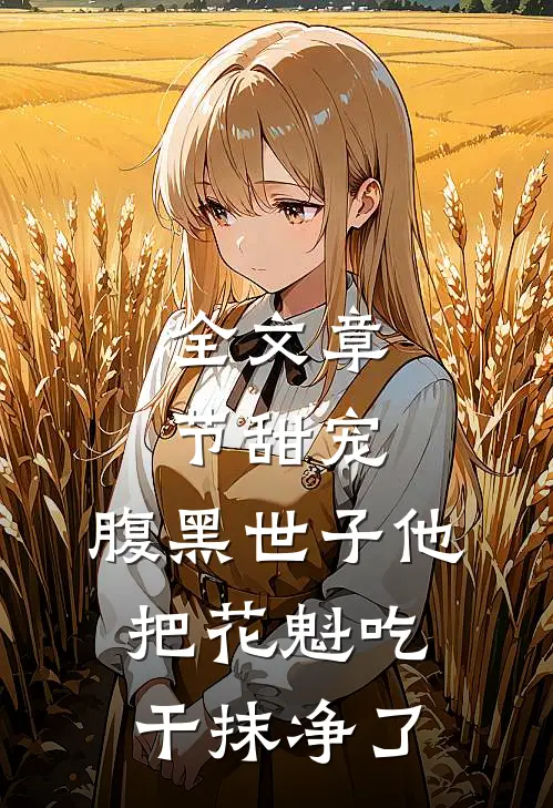 全文章节甜宠：腹黑世子他把花魁吃干抹净了