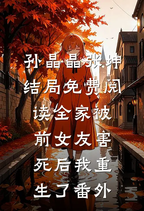 孙晶晶张坤结局免费阅读全家被前女友害死后我重生了番外