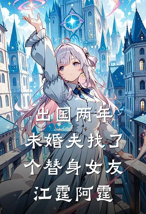出国两年，未婚夫找了个替身女友江霆阿霆
