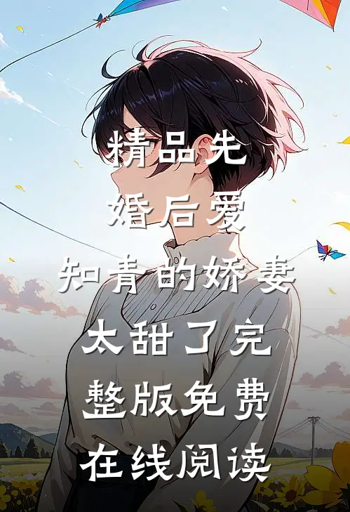 精品先婚后爱：知青的娇妻太甜了完整版免费在线阅读