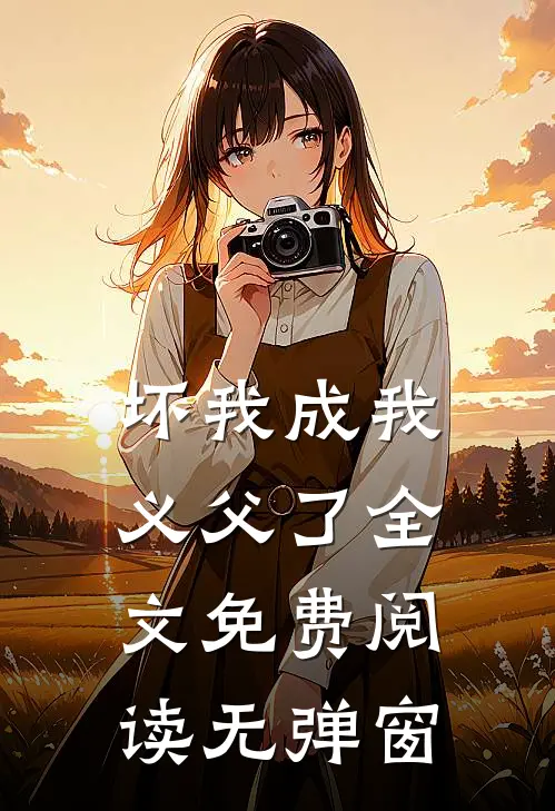 坏我成我义父了全文免费阅读无弹窗