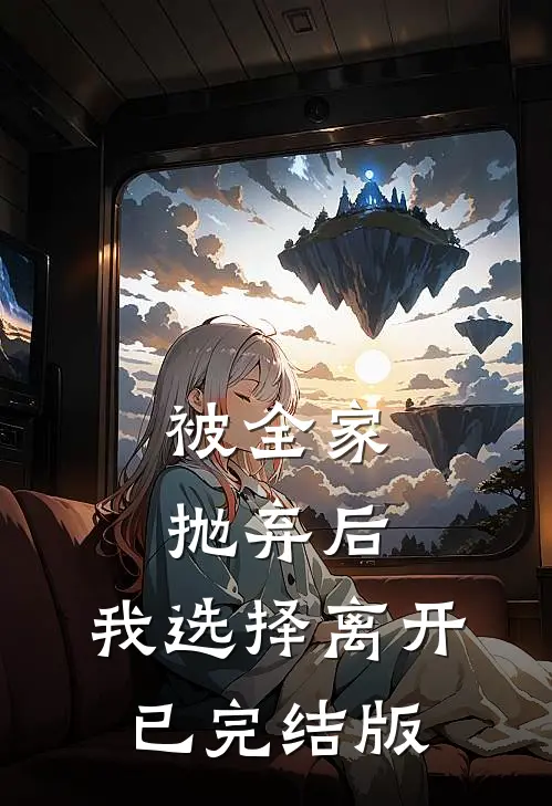被全家抛弃后，我选择离开已完结版