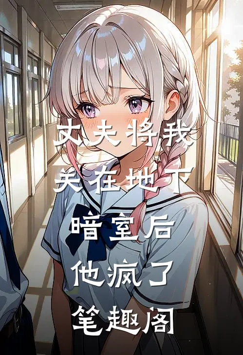 丈夫将我关在地下暗室后，他疯了笔趣阁