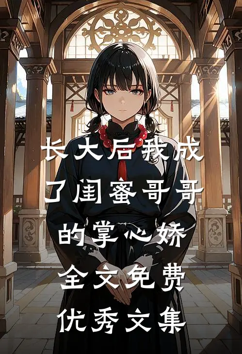 长大后我成了闺蜜哥哥的掌心娇全文免费优秀文集