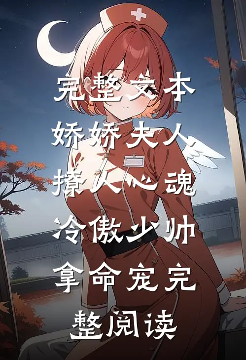 完整文本娇娇夫人撩人心魂,冷傲少帅拿命宠完整阅读
