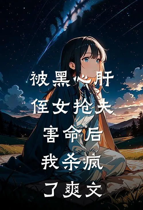 被黑心肝侄女抢夫害命后，我杀疯了爽文