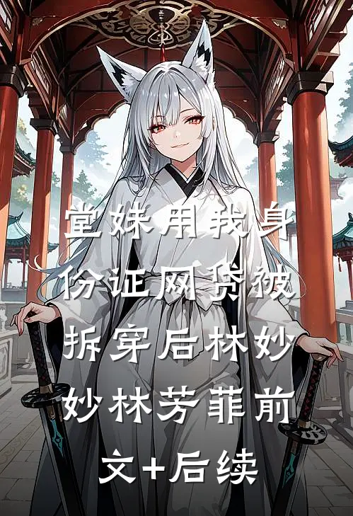 堂妹用我身份证网贷被拆穿后林妙妙林芳菲前文+后续