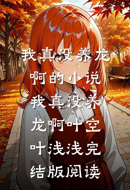 我真没养龙啊的小说我真没养龙啊叶空叶浅浅完结版阅读