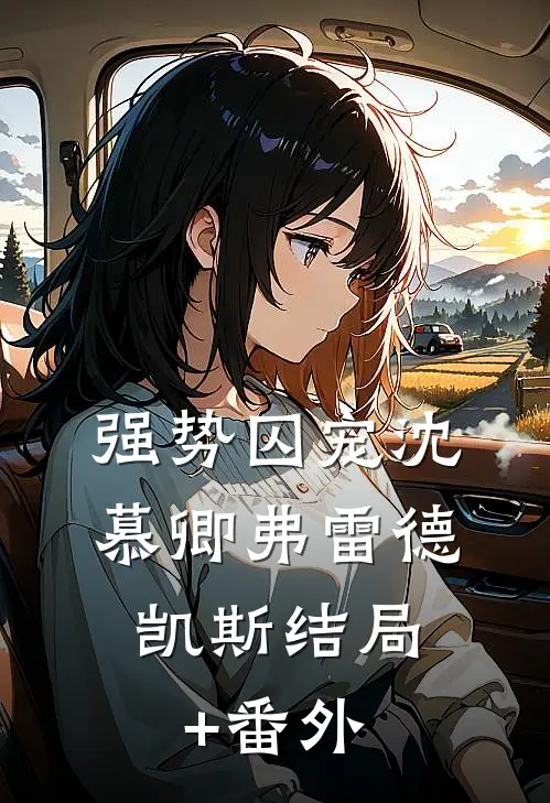 强势囚宠沈慕卿弗雷德.凯斯结局+番外