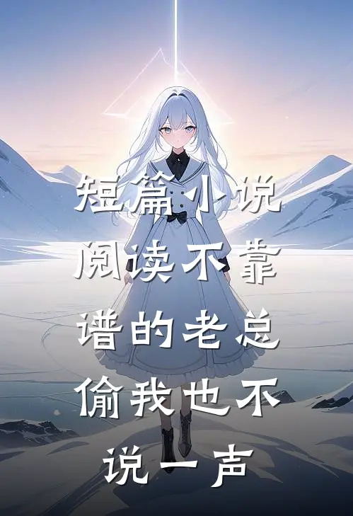 短篇小说阅读不靠谱的老总，偷我也不说一声