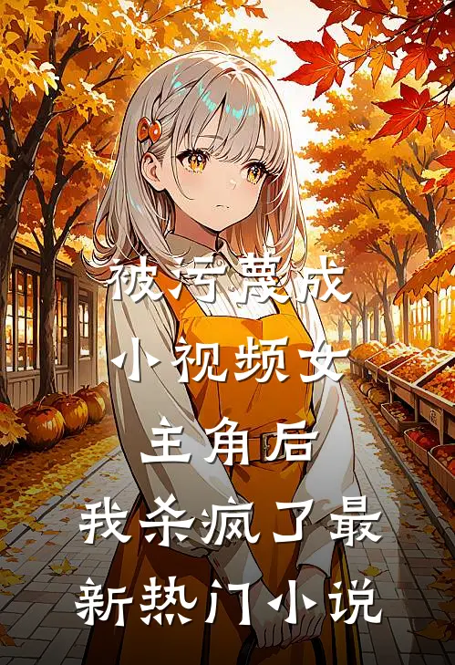 被污蔑成小视频女主角后，我杀疯了最新热门小说