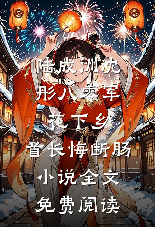 陆成洲沈彤八零军花下乡，首长悔断肠小说全文免费阅读