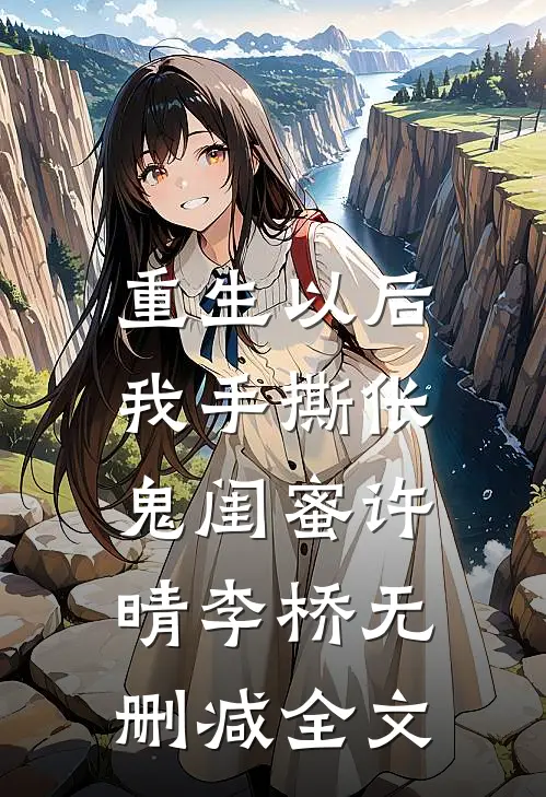 重生以后，我手撕伥鬼闺蜜许晴李桥无删减全文