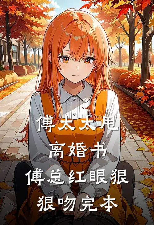 傅太太甩离婚书，傅总红眼狠狠吻完本