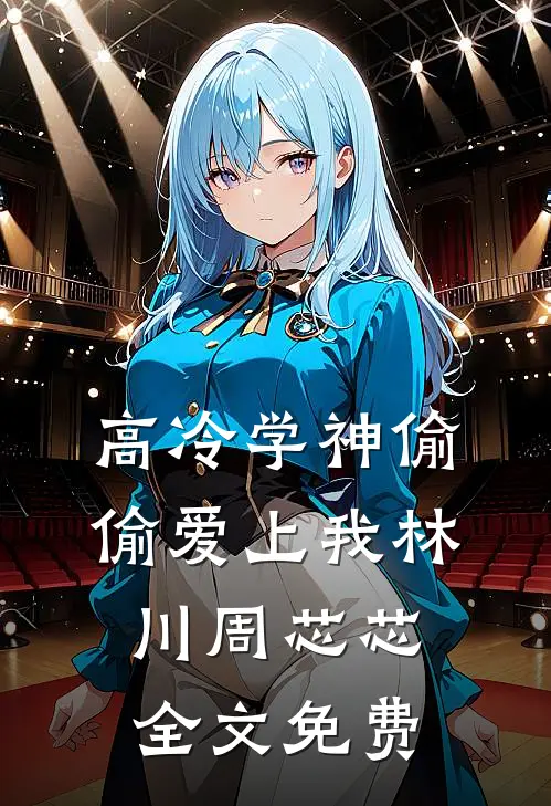 高冷学神偷偷爱上我林川周芯芯全文免费