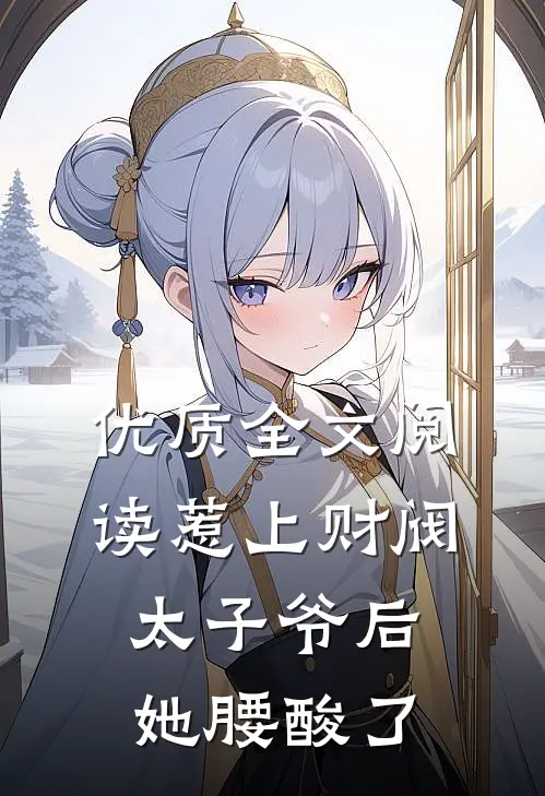 优质全文阅读惹上财阀太子爷后，她腰酸了