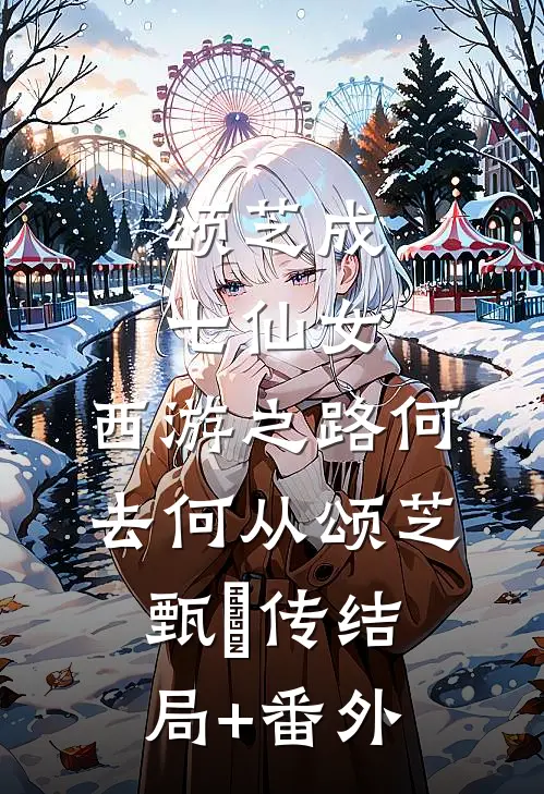 颂芝成七仙女，西游之路何去何从颂芝甄嬛传结局+番外