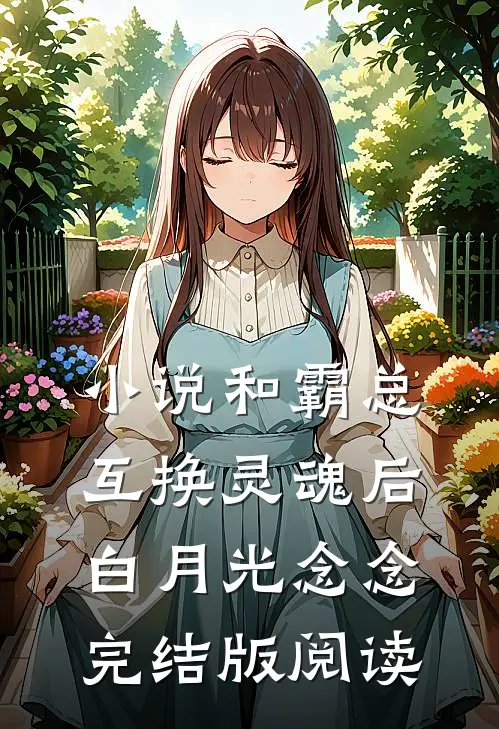 小说和霸总互换灵魂后白月光念念完结版阅读