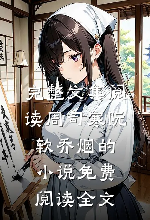 完整文集阅读周司寒阮软乔烟的小说免费阅读全文