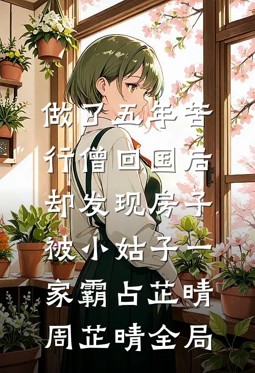 做了五年苦行僧回国后，却发现房子被小姑子一家霸占芷晴周芷晴全局