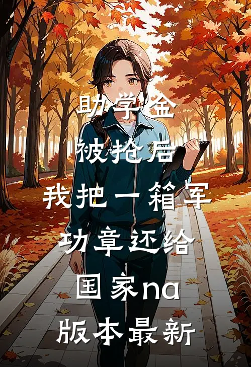 助学金被抢后，我把一箱军功章还给国家na版本最新