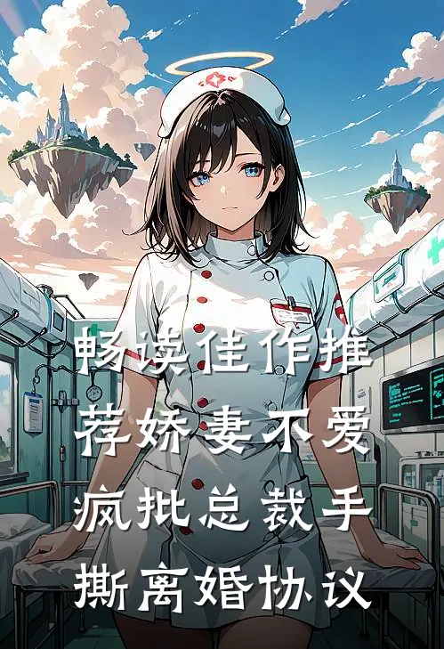 畅读佳作推荐娇妻不爱，疯批总裁手撕离婚协议