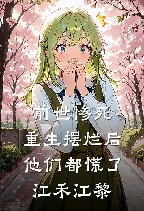 前世惨死，重生摆烂后他们都慌了(江禾江黎)